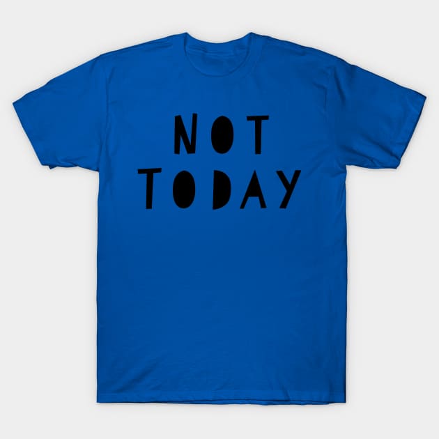 Not Today Funny Design T-Shirt by ibarna